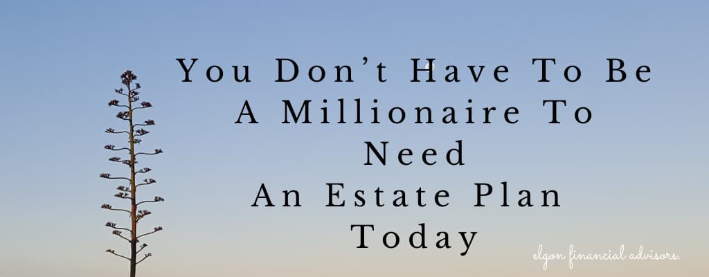 You-don’t-have-a-millionaire-to-need-an-Estate-Plan-today