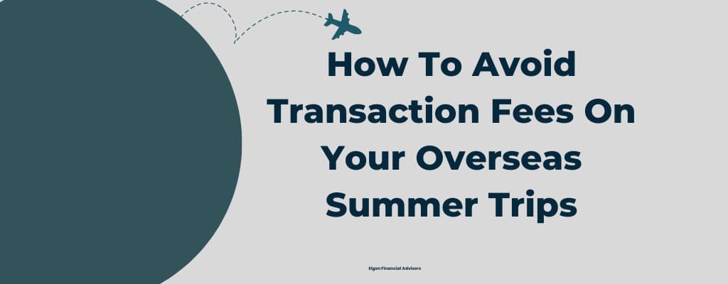 Avoid Transaction Fees On Your Overseas Summer Trips