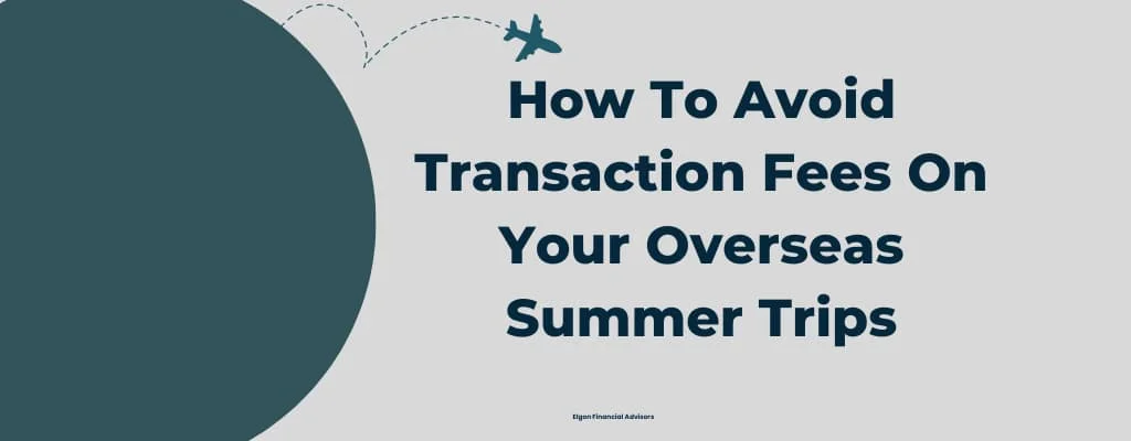 Avoid Transaction Fees On Your Overseas Summer Trips